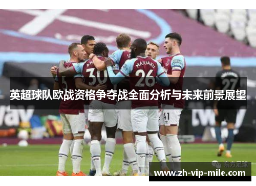 英超球队欧战资格争夺战全面分析与未来前景展望 英超球队欧战资格争夺战全面分析与未来前景展望
