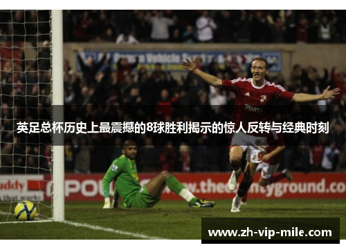 英足总杯历史上最震撼的8球胜利揭示的惊人反转与经典时刻 英足总杯历史上最震撼的8球胜利揭示的惊人反转与经典时刻