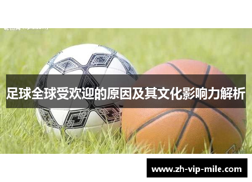 足球全球受欢迎的原因及其文化影响力解析 足球全球受欢迎的原因及其文化影响力解析