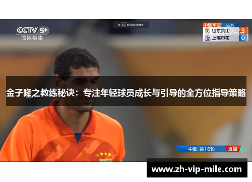 金子隆之教练秘诀:专注年轻球员成长与引导的全方位指导策略 金子隆之教练秘诀:专注年轻球员成长与引导的全方位指导策略