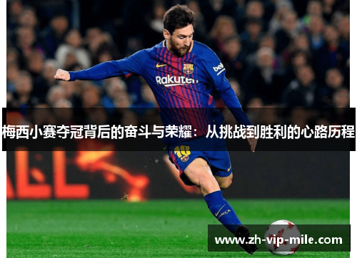 梅西小赛夺冠背后的奋斗与荣耀:从挑战到胜利的心路历程 梅西小赛夺冠背后的奋斗与荣耀:从挑战到胜利的心路历程