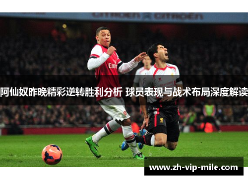 阿仙奴昨晚精彩逆转胜利分析 球员表现与战术布局深度解读